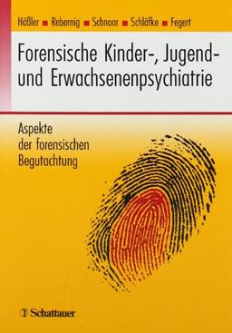 Forensische Kinder-, Jugend- und Erwachsenenpsychiatrie: Aspekte der forensischen Begutachtung