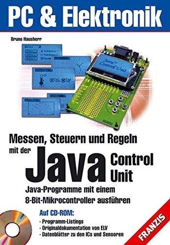 Messen, Steuern und Regeln mit der Java Control Unit: Java-Programme mit einem 8-Bit-Mikrocontroller ausführen (PC & Elektronik)