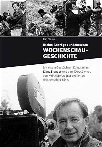 Kleine Beiträge zur deutschen Wochenschau-Geschichte: Mit einem Gespräch mit Kameramann Klaus Brandes und dem Exposé eines von Heinz Kuntze-Just geplanten Wochenschau-Films