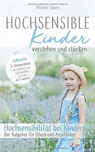 Hochsensible Kinder verstehen und stärken: Hochsensibilität bei Kindern – Der Ratgeber für Eltern und Angehörige - Inklusive 5 Traumreisen für Kinder ab 3 Jahren (Hochsensible Kinder Buch, Band 1)