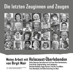 Die letzten Zeuginnen und Zeugen - Meine Arbeit mit Holocaust-Überlebenden -: Esther Bejarano, Horst Bernard, Eva Franz, Klara Gorlatschowa, Ernst ... Rosenbach, Lilo Seibel-Emmerling, Eva Weyl