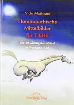 Homöopathische Mittelbilder für Tiere: Die 60 wichtigsten Mittel für Tiere in Wort und Bild