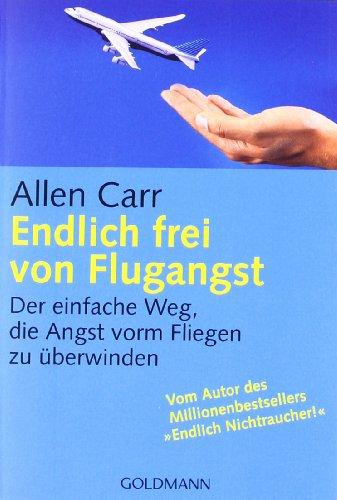 Endlich frei von Flugangst: Der einfache Weg, die Angst vorm Fliegen zu überwinden: Der einfache Weg, Flugangst zu überwinden