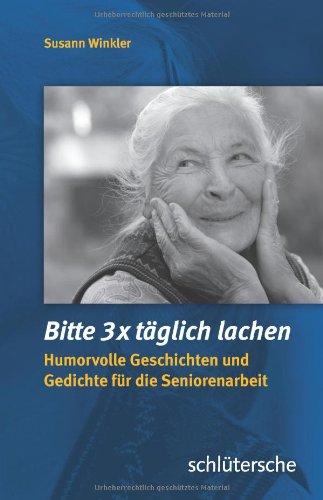 Bitte 3x täglich lachen: Humorvolle Geschichten und Gedichte für die Seniorenarbeit