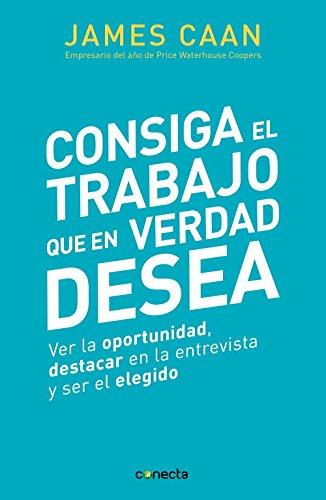 Consiga el trabajo que en verdad desea : ver la oportunidad, destacar en la entrevista y ser el elegido (Conecta)