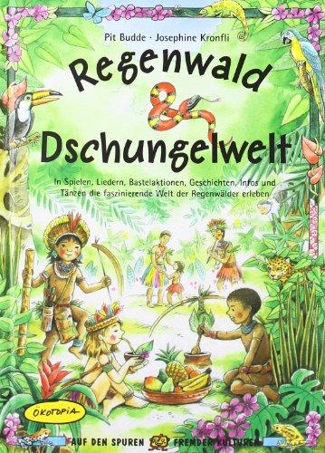 Regenwald & Dschungelwelt: In Spielen, Liedern, Bastelaktionen, Geschichten, Infos und Tänzen die faszinierende Welt der Regenwälder erleben