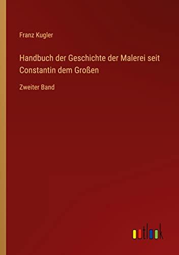 Handbuch der Geschichte der Malerei seit Constantin dem Großen: Zweiter Band