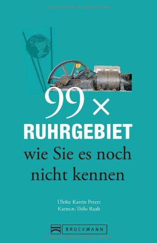 99x Ruhrgebiet wie Sie es noch nicht kennen - weniger als 111 Orte, dafür der besondere Reiseführer mit faszinierenden Geheimtipps zum Ruhrgebiet und Städten wie Essen, Bochum, Dortmund und Oberhausen