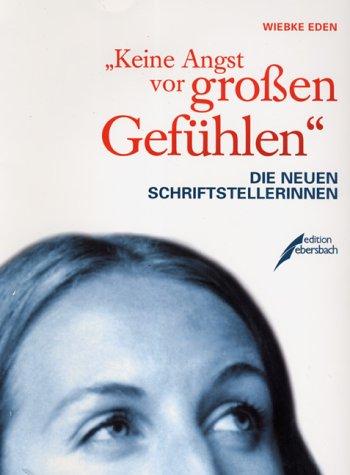 'Keine Angst vor großen Gefühlen'. Die neuen Schriftstellerinnen.