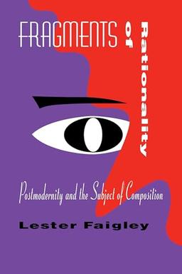 Fragments of Rationality: Postmodernity and the Subject of Composition (Pittsburgh Series in Composition, Literacy and Culture)