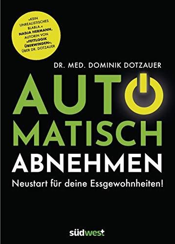 Automatisch abnehmen: Neustart für deine Essgewohnheiten! - "Kein unrealistisches Blabla." Nadja Hermann, Autorin von "Fettlogik überwinden", über Dr. Dotzauer