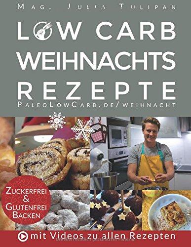 Low Carb Weihnachtsrezepte: Kohlenhydratarm, glutenfrei und zuckerfrei Backen für Diabetiker, Allergiker und Gesundheitsbewusste