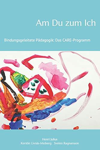 Am Du zum Ich: Bindungsgeleitete Pädagogik: Das Care-Programm