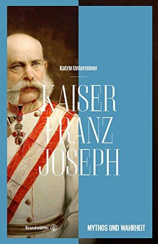 Kaiser Franz Joseph  - Mythos und Wahrheit