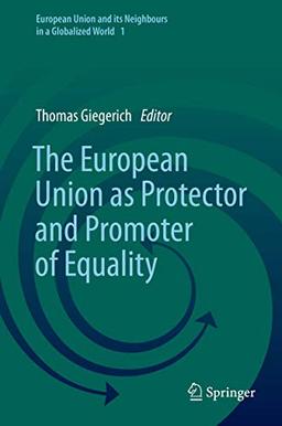 The European Union as Protector and Promoter of Equality (European Union and its Neighbours in a Globalized World, 1, Band 1)