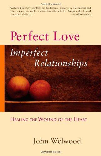 Perfect Love, Imperfect Relationships: Healing the Wound of the Heart