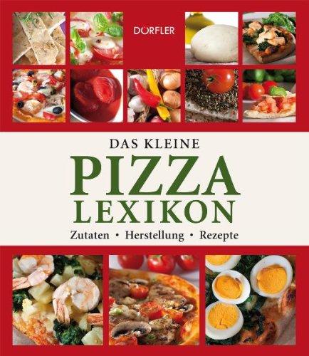 Das kleine Pizza-Lexikon: Zutaten, Herstellung, Rezepte