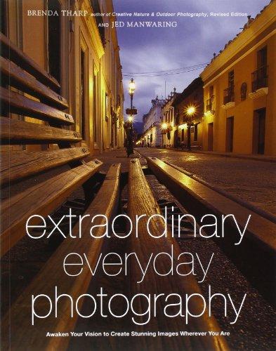 Extraordinary Everyday Photography: Awaken Your Vision to Create Stunning Images Wherever You Are