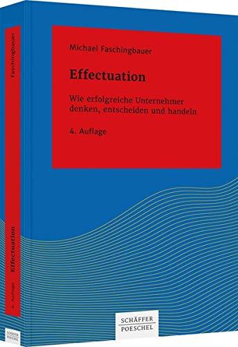 Effectuation: Wie erfolgreiche Unternehmer denken, entscheiden und handeln (Systemisches Management)