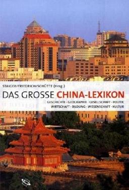 Das große China-Lexikon: Geschichte, Geographie, Gesellschaft, Politik, Wirtschaft, Bildung, Wissenschaft, Kultur