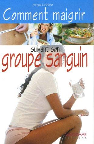 Maigrir suivant son groupe sanguin : des recettes équilibrées pour rester en bonne santé, un programme minceur pour chaque groupe sanguin