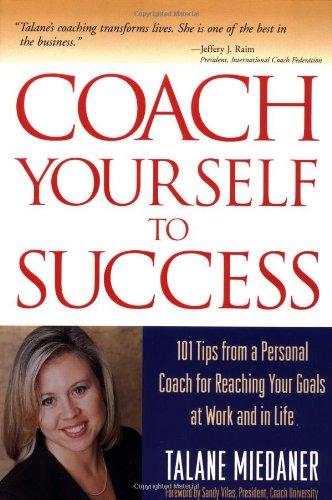 Coach Yourself to Success Coach Yourself to Success: 101 Tips from a Personal Coach for Reaching Your Goals at Wo101 Tips from a Personal Coach for Re