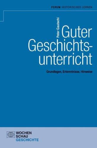 Guter Geschichtsunterricht: Grundlagen, Erkenntnisse, Hinweise