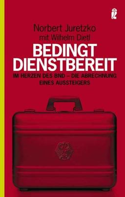 Bedingt dienstbereit: Im Herzen des BND - die Abrechnung eines Aussteigers