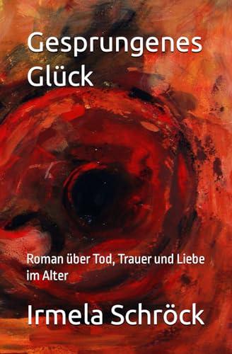 Gesprungenes Glück: Roman über Tod, Trauer und Liebe im Alter