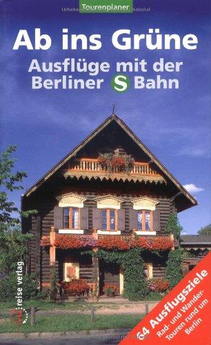 Ab ins Grüne  Ausflüge mit der Berliner S-Bahn: 64  Ausflugsziele , Rad- und Wandertouren rund um Berlin. Tourenplaner