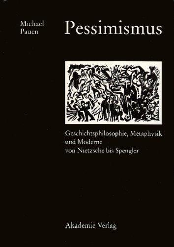 Pessimismus: Geschichtsphilosophie, Metaphysik und Moderne von Nietzsche bis Spengler