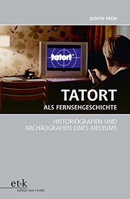 Tatort als Fernsehgeschichte: Histografien und Archäografien eines Mediums