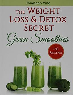 Green Smoothies: The Weight Loss & Detox Secret: 50 Recipes for a Healthy Diet