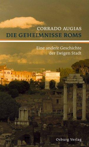 Die Geheimnisse Roms: Eine andere Geschichte der Ewigen Stadt