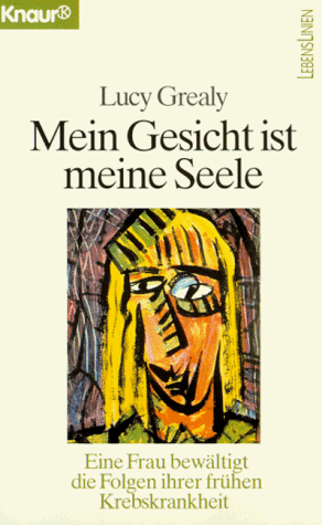 Mein Gesicht ist meine Seele. Eine Frau bewältigt die Folgen ihrer frühen Krebskrankheit.