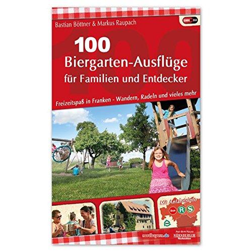 100 Biergarten-Ausflüge für Familien und Entdecker: Freizeitspaß in Franken - Wandern, Radeln und vieles mehr