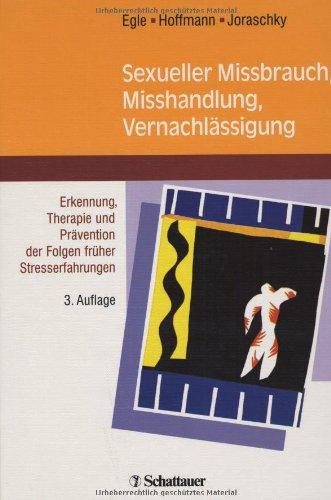 Sexueller Missbrauch, Misshandlung, Vernachlässigung: Erkennung, Therapie und Prävention der Folgen früher Stresserfahrungen