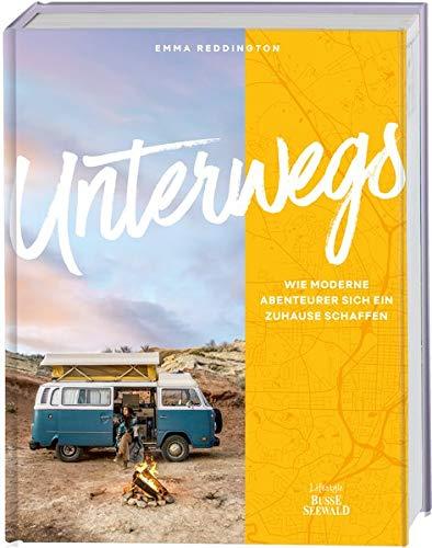 Unterwegs. Wie moderne Abenteurer sich ein Zuhause schaffen: Geschichten von Menschen, für die der Traum von Freiheit längst Realität ist