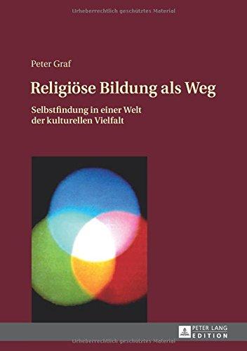 Religiöse Bildung als Weg: Selbstfindung in einer Welt der kulturellen Vielfalt- Einführung in eine Theologie des Weges