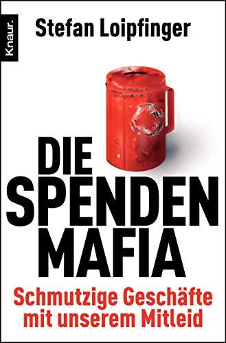 Die Spendenmafia: Schmutzige Geschäfte mit unserem Mitleid