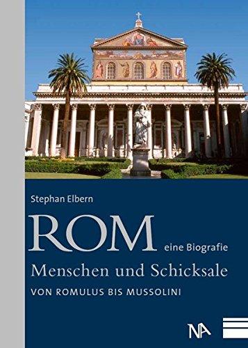 Rom - eine Biografie. Menschen und Schicksale Von Romulus bis Mussolini