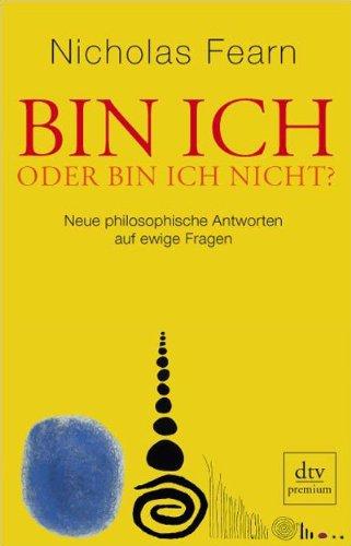 Bin ich oder bin ich nicht?: Neue philosophische Anworten auf ewige Fragen