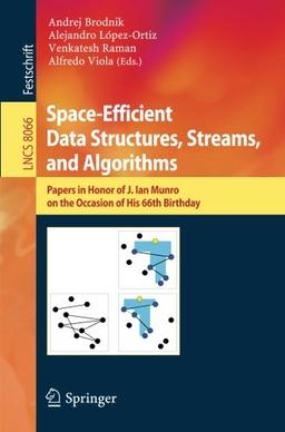 Space-Efficient Data Structures, Streams, and Algorithms: Papers in Honor of J. Ian Munro, on the Occasion of His 66th Birthday (Lecture Notes in Computer Science)