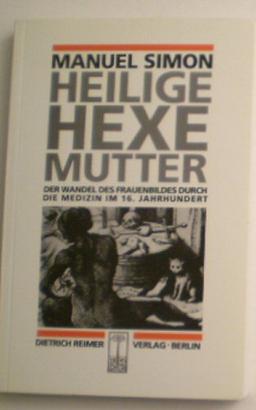 Heilige Hexe Mutter: Der Wandel des Frauenbildes durch die Medizin im 16. Jahrhundert