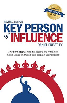 Key Person of Influence (Revised Edition): The Five-Step Method to become one of the most highly valued and highly paid people in your industry