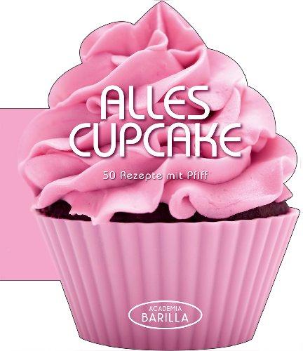 Cupcake Kochbuch: Alles Cupcake. 50 Rezepte mit Pfiff für wundervolle Cupcake Kreationen - von Party, Geburtstag bis Nachmittagskaffee; für jeden Anlass das richtige Cupcake-Rezept