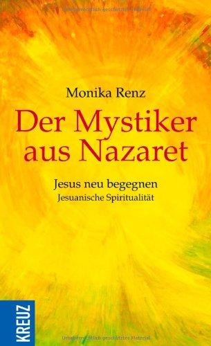 Der Mystiker aus Nazaret: Jesus neu begegnen - Jesuanische Spiritualität