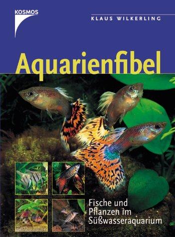 Aquarienfibel. Fische und Pflanzen im Süßwasseraquarium