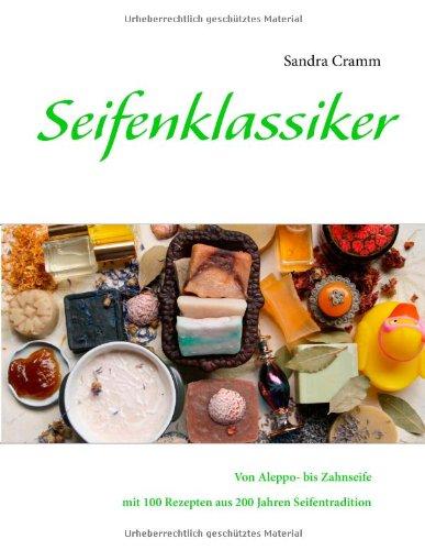 Seifenklassiker: Von Aleppo- bis Zahnseife - mit 100 Rezepten aus 200 Jahren Seifentradition