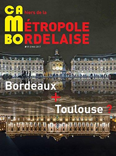 CaMBo : cahiers de la métropole bordelaise, n° 11. Bordeaux + Toulouse ?